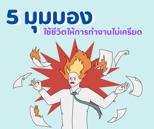 5 มุมมองการใช้ชีวิตให้ทำงานไม่เครียด