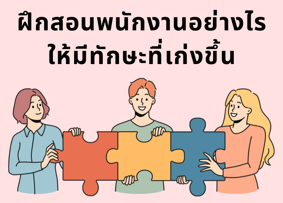 7 วิธีสอนพนักงานอย่างไรให้มีทักษะที่เก่งขึ้น